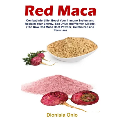 Red Maca: Combat Infertility, Boost Your Immune System and Reclaim Your Energy, Sex Drive and Women Dillodo. (The Raw Red Maca Root Powder, Gelatinize - Paperback