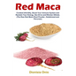 Red Maca: Combat Infertility, Boost Your Immune System and Reclaim Your Energy, Sex Drive and Women Dillodo. (The Raw Red Maca Root Powder, Gelatinize - Paperback