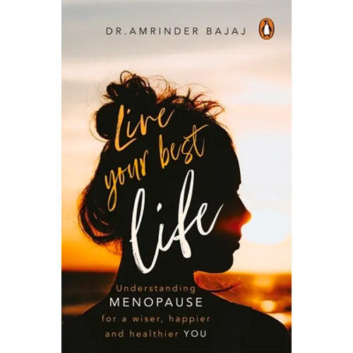 Live Your Best Life: Understanding Menopause for a Wiser, Happier and Healthier You - Paperback