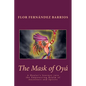 The Mask of Oya: A Healer's Journey into the Empowering Realm of Ancestors and Spirits - Paperback