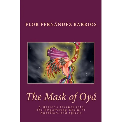 The Mask of Oya: A Healer's Journey into the Empowering Realm of Ancestors and Spirits - Paperback