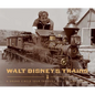 Walt Disney's Trains: A Grand Circle Tour Through His Life and Legacy - Hardcover