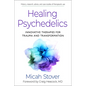 Healing Psychedelics: Innovative Therapies for Trauma and Transformation - Paperback