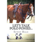 Let's Talk Polo Ponies...: The facts about polo ponies every polo player should know - Paperback
