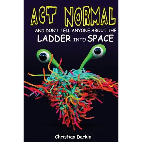 Act Normal And Don't Tell Anyone About The Ladder Into Space: Read it yourself chapter books - Paperback