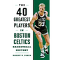 40 Greatest Players in Boston Celtics Basketball History - Hardcover