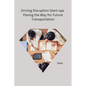 Driving Disruption Start-ups Paving the Way for Future Transportation - Paperback
