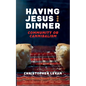 Having Jesus for Dinner: Community or Cannibalism: Can Christians Reset the Table for a New Expression of Jesus' "Holy" Meal? - Hardcover
