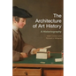 The Architecture of Art History: A Historiography - Paperback