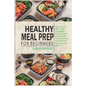 Healthy Meal Prep for Beginners: 120 easy recipes and time-saving weekly plans for healthy, ready-to-go meals. - Paperback