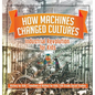 How Machines Changed Cultures: Industrial Revolution for Kids - History for Kids Timelines of History for Kids 6th Grade Social Studies - Hardcover