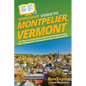 HowExpert Guide to Montpelier, Vermont: 101+ Tips to Learn the History, Discover the Best Places to Visit, Find Fun Things to Do, and Enjoy the Smalle - Paperback