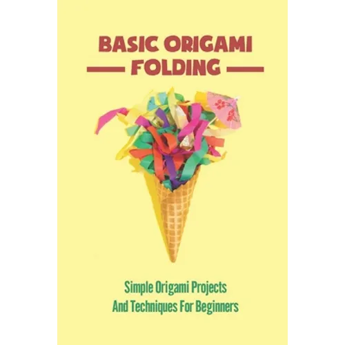 Basic Origami Folding: Simple Origami Projects And Techniques For Beginners - Paperback