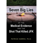 The Seven Big Lies of the Medical Evidence and the Shot That Killed JFK - Hardcover