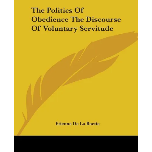 The Politics Of Obedience The Discourse Of Voluntary Servitude - Paperback