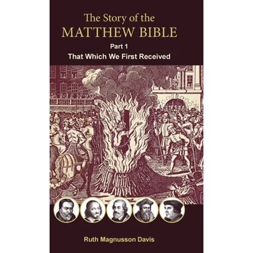 The Story of the Matthew Bible: Part 1, That Which We First Received - Hardcover
