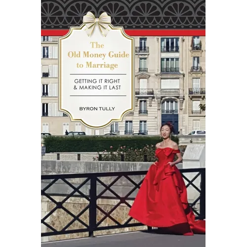 The Old Money Guide to Marriage: Getting It Right - Making It Last - Paperback
