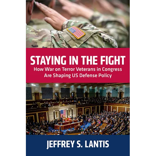 Staying in the Fight: How War on Terror Veterans in Congress Are Shaping Us Defense Policy - Paperback