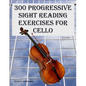 300 Progressive Sight Reading Exercises for Cello - Paperback
