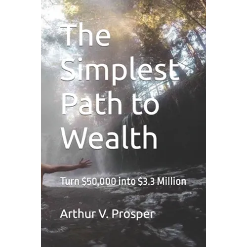The Simplest Path to Wealth: Turn $50,000 into $3.3 Million - Paperback