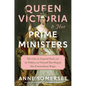 Queen Victoria and Her Prime Ministers: Her Life, the Imperial Ideal, and the Politics and Turmoil That Shaped Her Extraordinary Reign - Hardcover