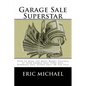 Garage Sale Superstar: How to Make the Most Money Possible at your Garage Sale, Yard Sale, Rummage Sale, Estate Sale, or Tag Sale - Paperback
