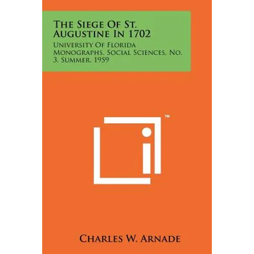 The Siege Of St. Augustine In 1702: University Of Florida Monographs, Social Sciences, No. 3, Summer, 1959 - Paperback