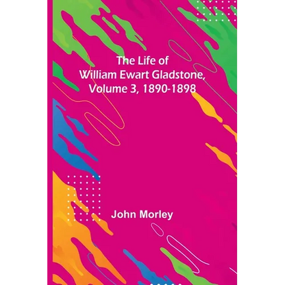 The Life of William Ewart Gladstone, Volume 3, 1890-1898 - Paperback