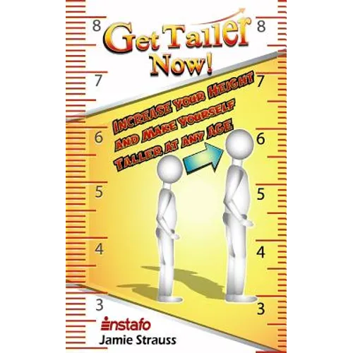 Get Taller Now!: Increase Your Height and Make Yourself Taller at Any Age - Paperback