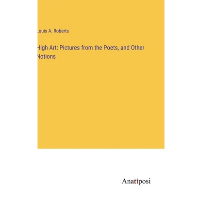 High Art: Pictures from the Poets, and Other Notions - Hardcover