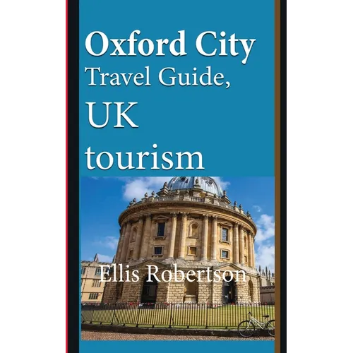 Oxford City Travel Guide, UK tourism: Oxford City History, Oxford University History, and Touristic Environment - Paperback