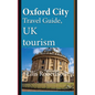 Oxford City Travel Guide, UK tourism: Oxford City History, Oxford University History, and Touristic Environment - Paperback