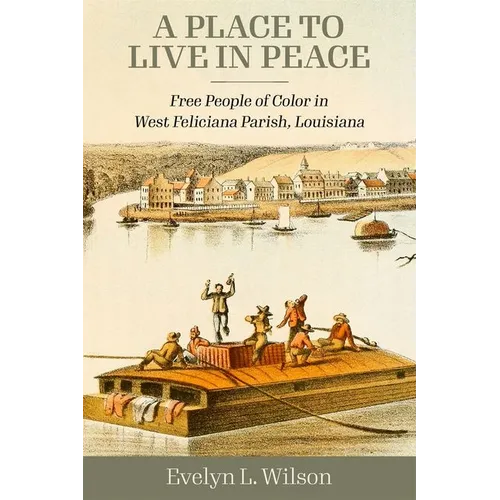 A Place to Live in Peace: Free People of Color in West Feliciana Parish, Louisiana - Hardcover