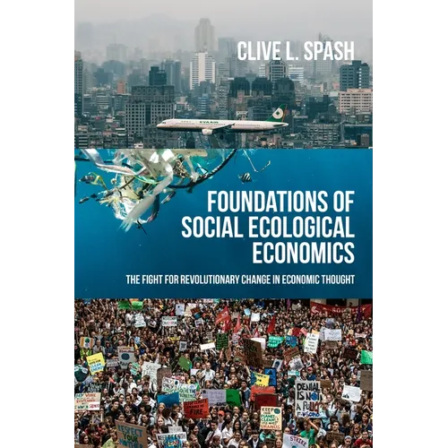 Foundations of Social Ecological Economics: The Fight for Revolutionary Change in Economic Thought - Paperback