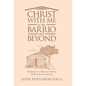 Christ with Me in the Barrio and Beyond: Reflections on a Mexican American Woman's Spiritual Journey - Hardcover