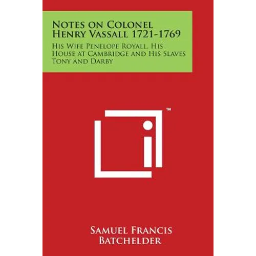 Notes on Colonel Henry Vassall 1721-1769: His Wife Penelope Royall, His House at Cambridge and His Slaves Tony and Darby - Paperback