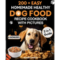 200+ Easy Homemade Healthy Dog Food Recipe Cookbook with Pictures: Your 2 in 1 Guide with Delicious and Tasty Food, Treats and Slow Cooker Recipes for - Paperback