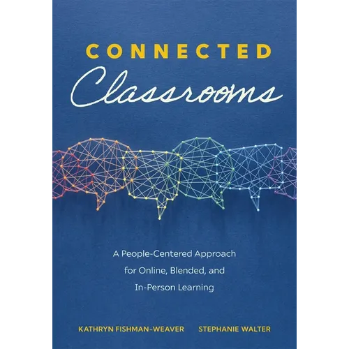 Connected Classrooms: A People-Centered Approach for Online, Blended, and In-Person Learning (Create a Positive Learning Environment for Student Engag - Paperback