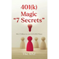 401(k) Magic "7 Secrets": $6.3 Trillion in over 625,000 Plans - Hardcover