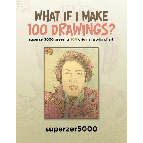 What If I Make 100 Drawings?: Superzer5000 Presents 100 Original Works of Art - Paperback