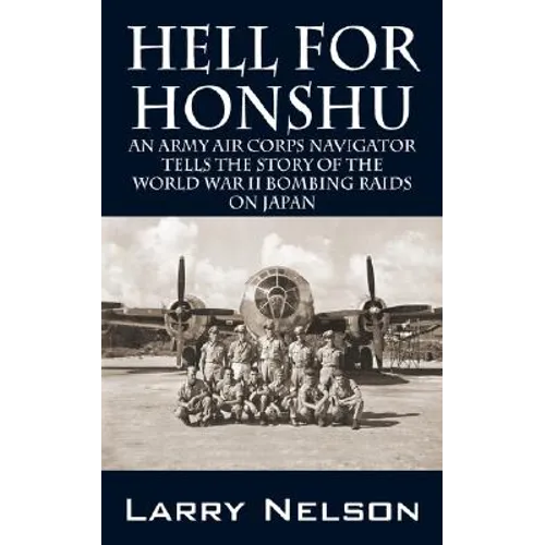 Hell for Honshu: An Army Air Corps Navigator Tells the Story of the World War II Bombing Raids on Japan - Paperback