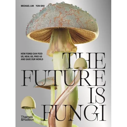The Future Is Fungi: How Fungi Feed Us, Heal Us, and Save Our World - Hardcover