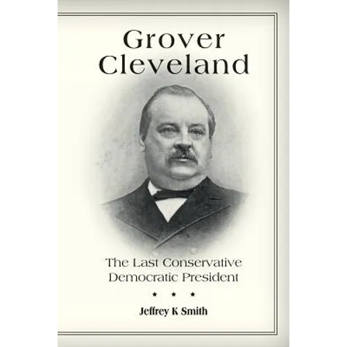 Grover Cleveland: The Last Conservative Democratic President - Paperback