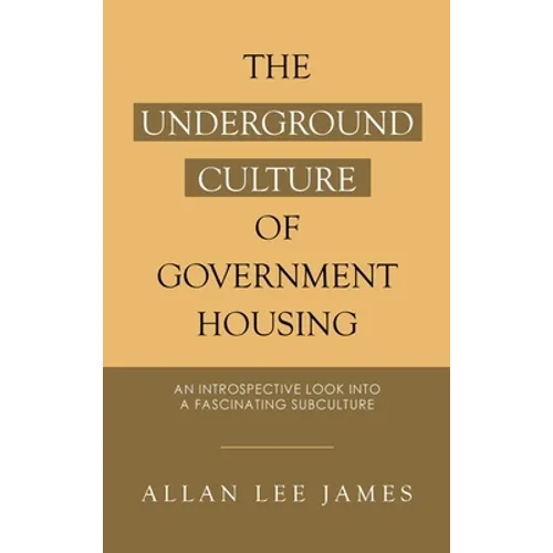 The Underground Culture of Government Housing: An Introspective Look into a Fascinating Subculture - Hardcover