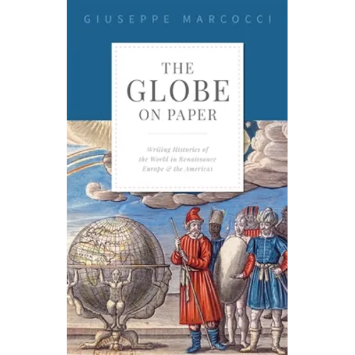 The Globe on Paper: Writing Histories of the World in Renaissance Europe and the Americas - Hardcover