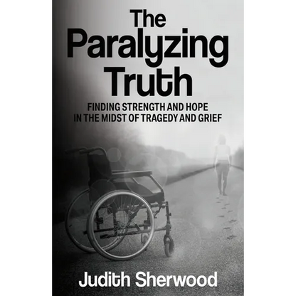 The Paralyzing Truth: Finding Strength and Hope in the Midst of Tragedy and Grief - Paperback