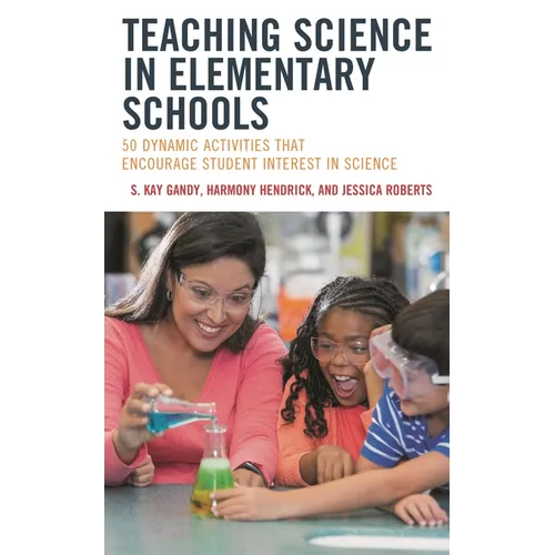 Teaching Science in Elementary Schools: 50 Dynamic Activities That Encourage Student Interest in Science - Paperback