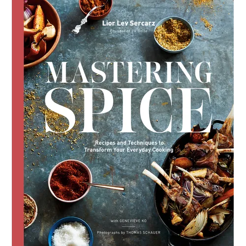 Mastering Spice: Recipes and Techniques to Transform Your Everyday Cooking: A Cookbook - Hardcover