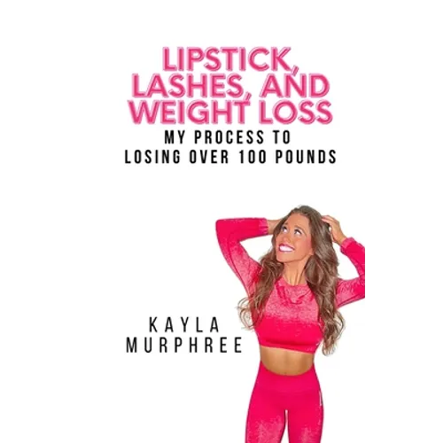 Lipstick, Lashes, and Weight Loss: My process to losing over 100 pounds - Paperback