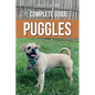 The Complete Guide to Puggles: Preparing for, Selecting, Training, Feeding, Socializing, and Loving Your New Puggle Puppy - Paperback